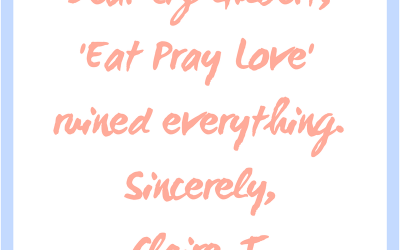 Dear Liz Gilbert, ‘Eat Pray Love’ ruined everything.